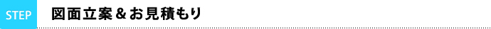 Step3　図面立案＆お見積もり